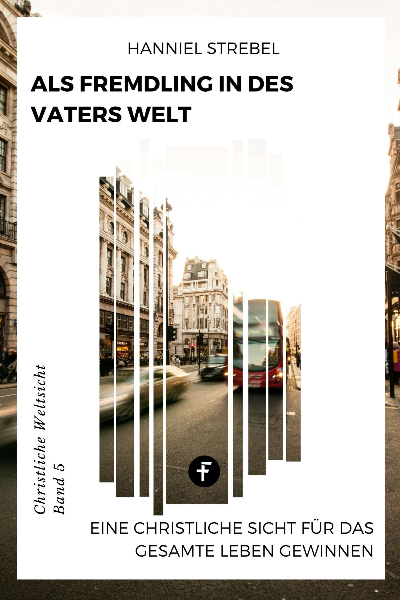 Als Fremdling in des Vaters Welt (Christliche Weltsicht, Band 5)
