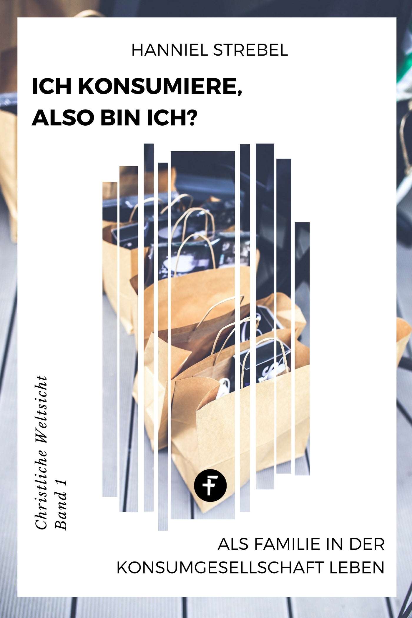 Ich konsumiere, also bin ich? (Christliche Weltsicht, Band 1)