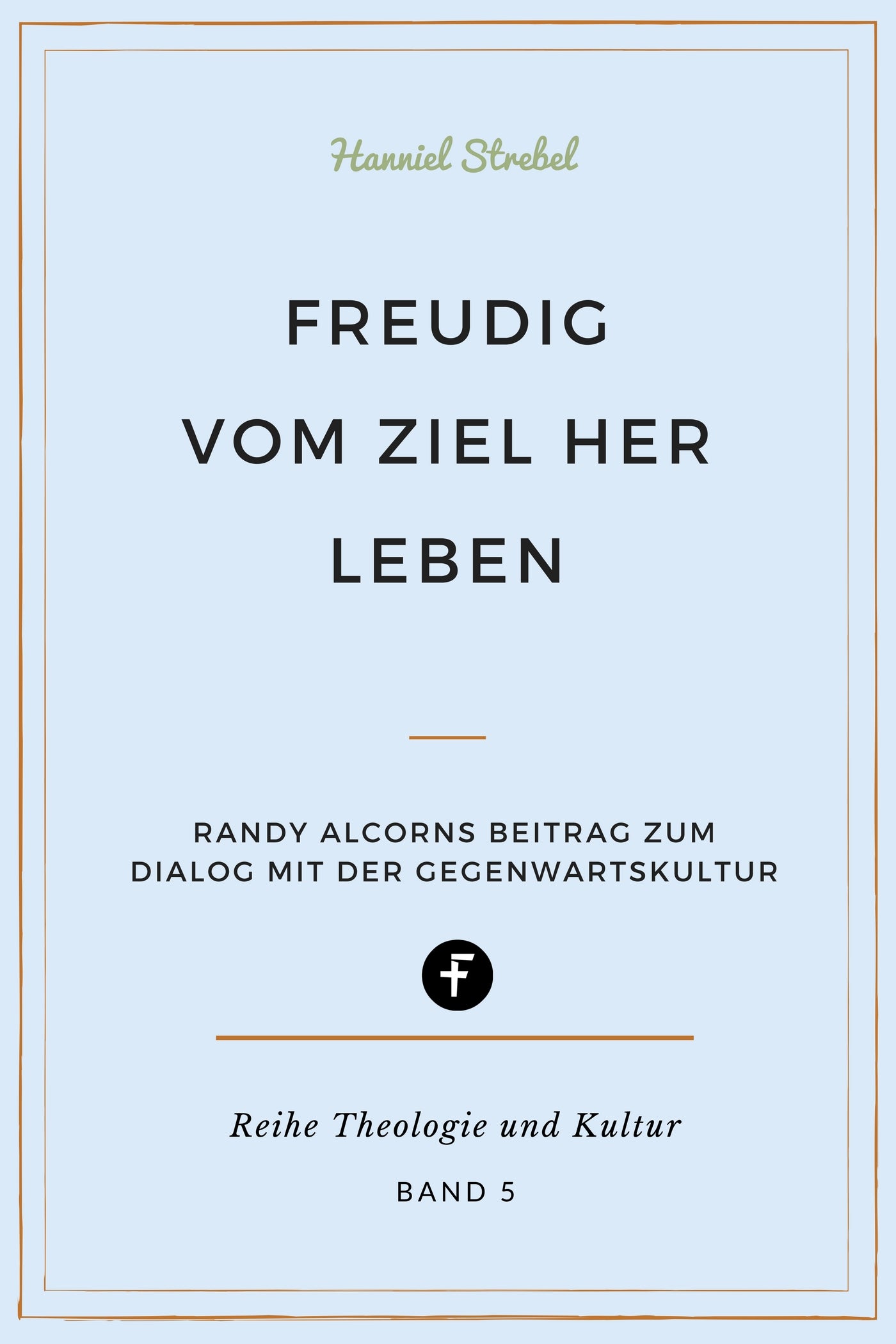 Freudig vom Ziel her leben (Theologie und Kultur 5) (eBook)