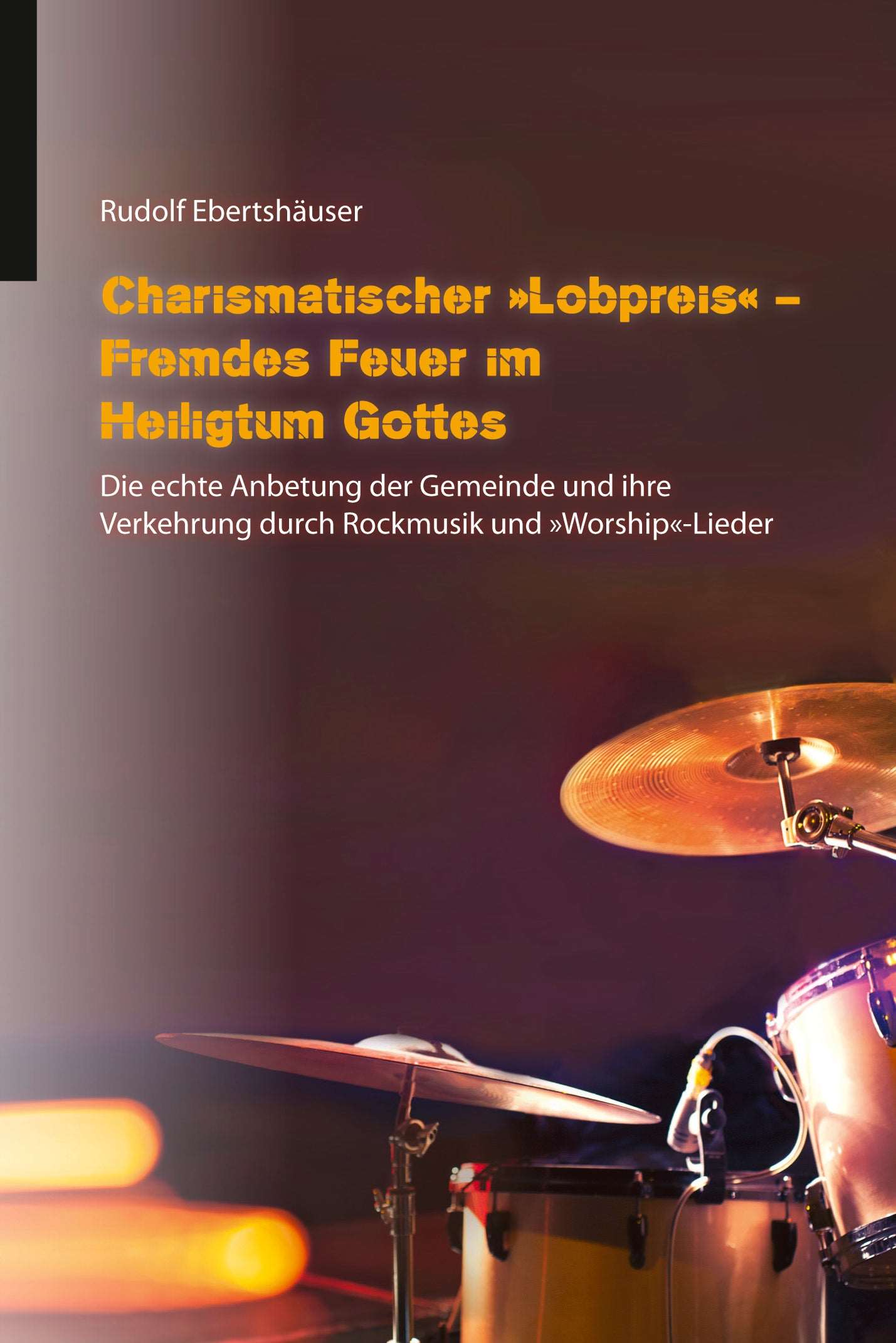 Charismatischer »Lobpreis« – Fremdes Feuer im Heiligtum Gottes